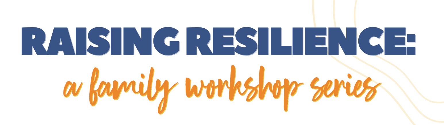 Raising Resilience: A Family Workshop Series